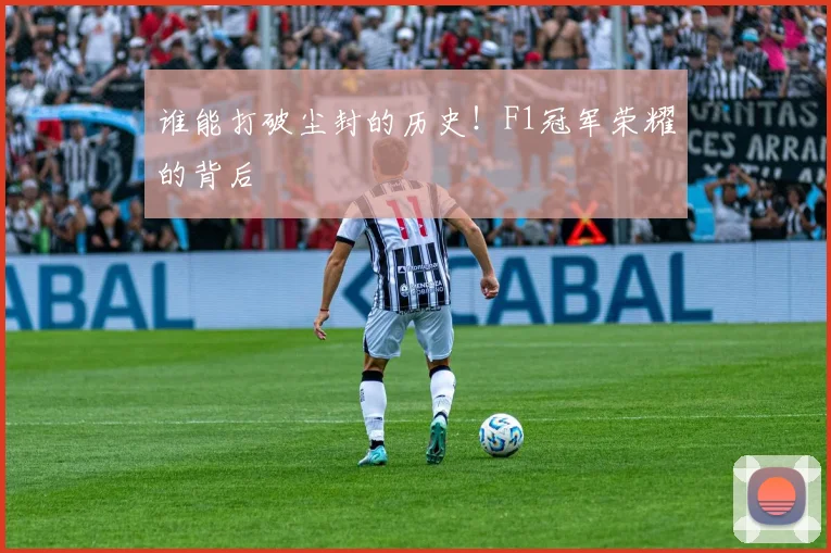 谁能打破尘封的历史！F1冠军荣耀的背后